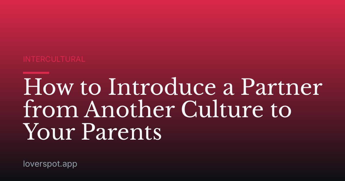 How to Introduce a Partner from Another Culture to Your Parents