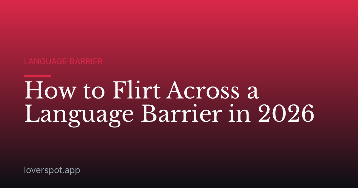 How to Flirt Across a Language Barrier in 2026