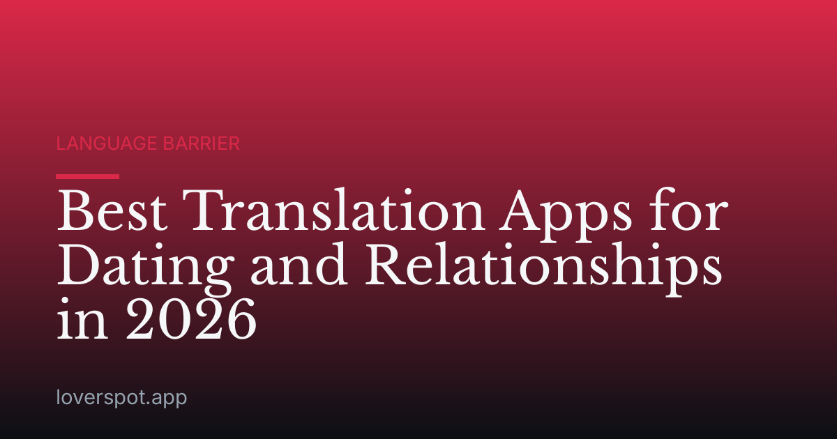 Best Translation Apps for Dating and Relationships in 2026
