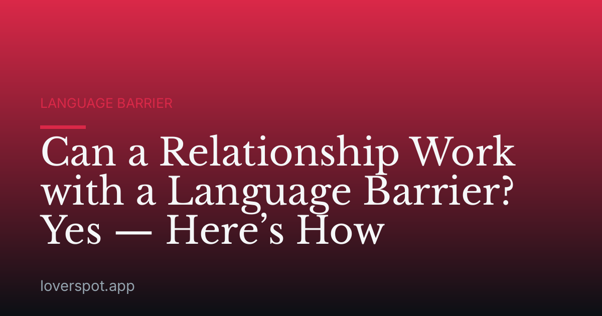 Can a Relationship Work with a Language Barrier? Yes — Here’s How