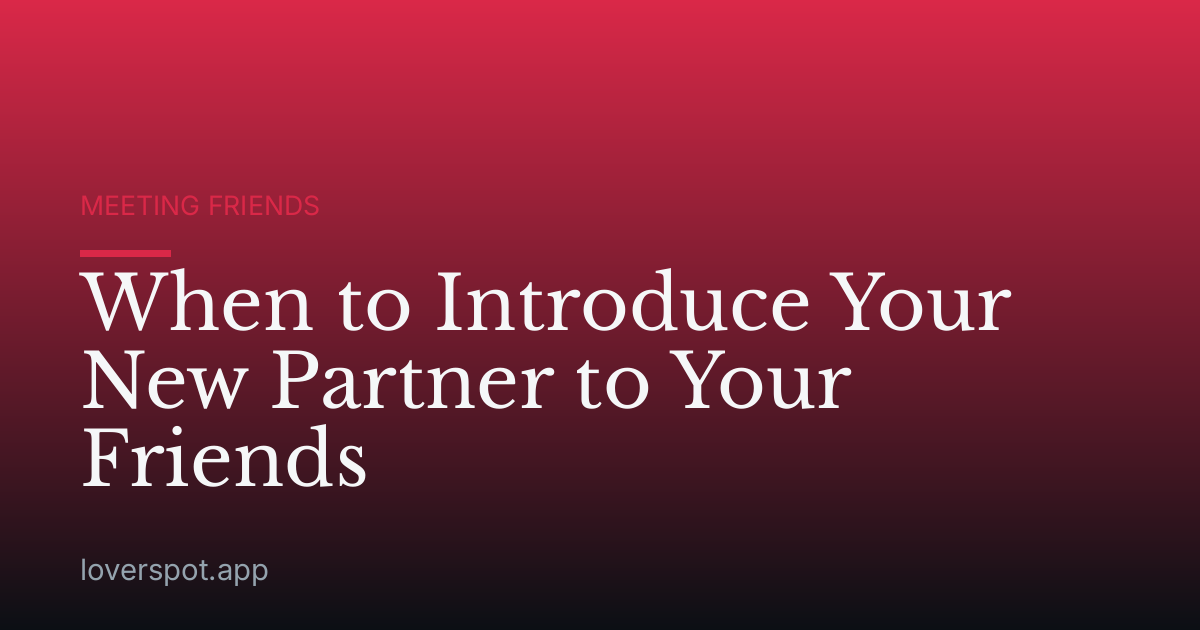 When to Introduce Your New Partner to Your Friends