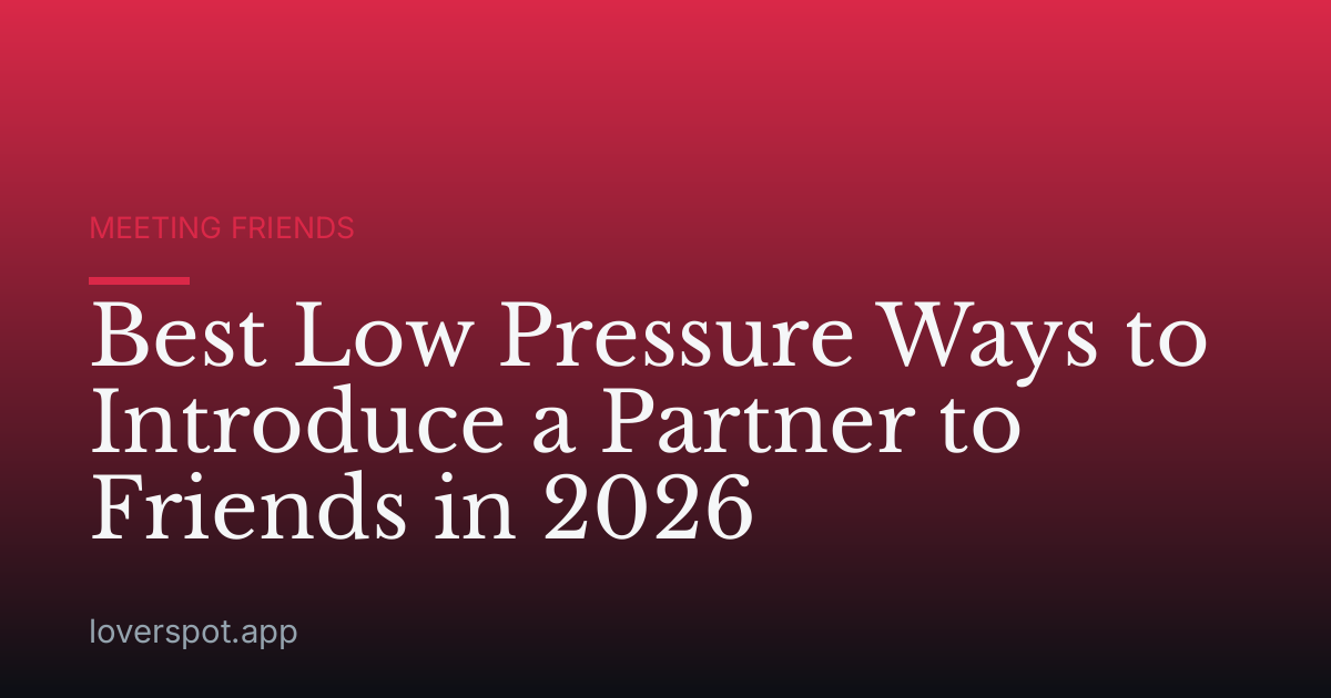 Best Low Pressure Ways to Introduce a Partner to Friends in 2026