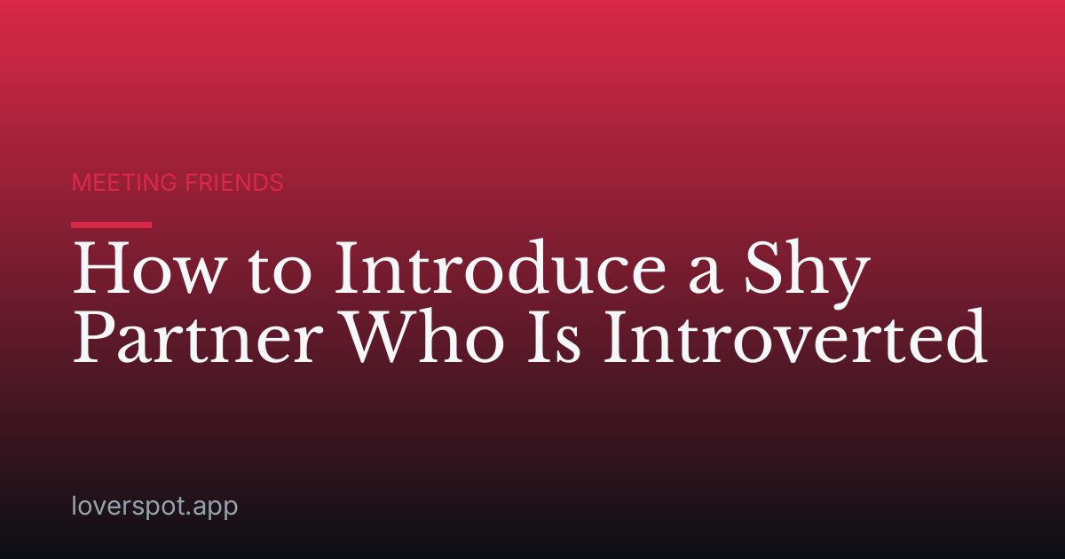 How to Introduce a Shy Partner Who Is Introverted