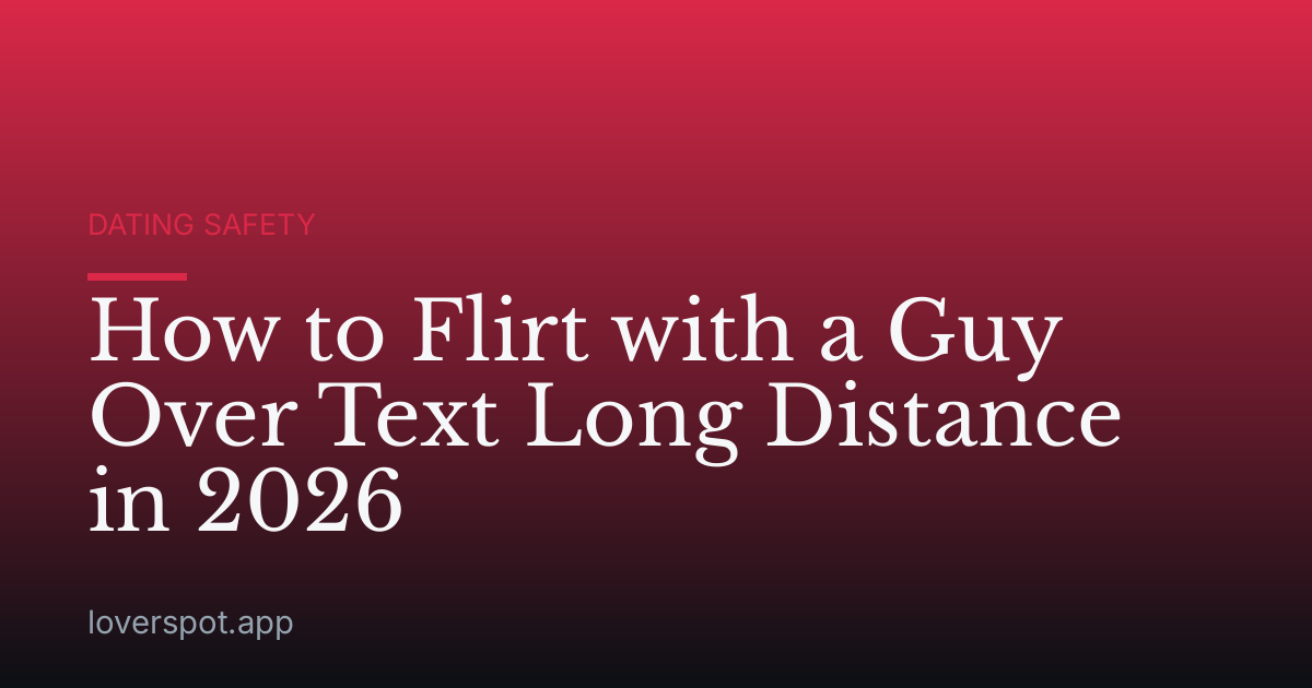 How to Flirt with a Guy Over Text Long Distance in 2026