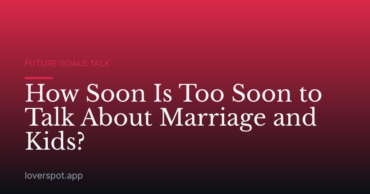 How Soon Is Too Soon to Talk About Marriage and Kids?