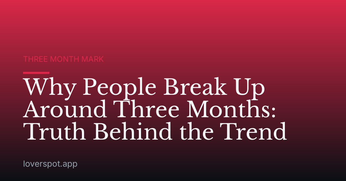 Why People Break Up Around Three Months: Truth Behind the Trend