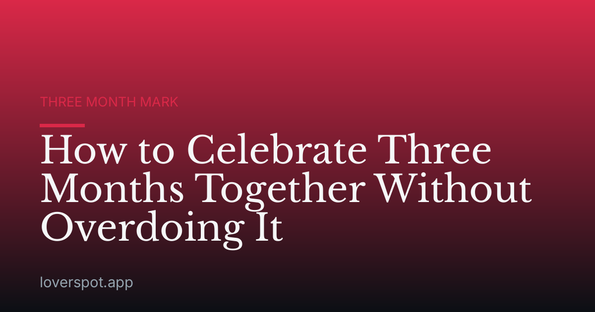 How to Celebrate Three Months Together Without Overdoing It
