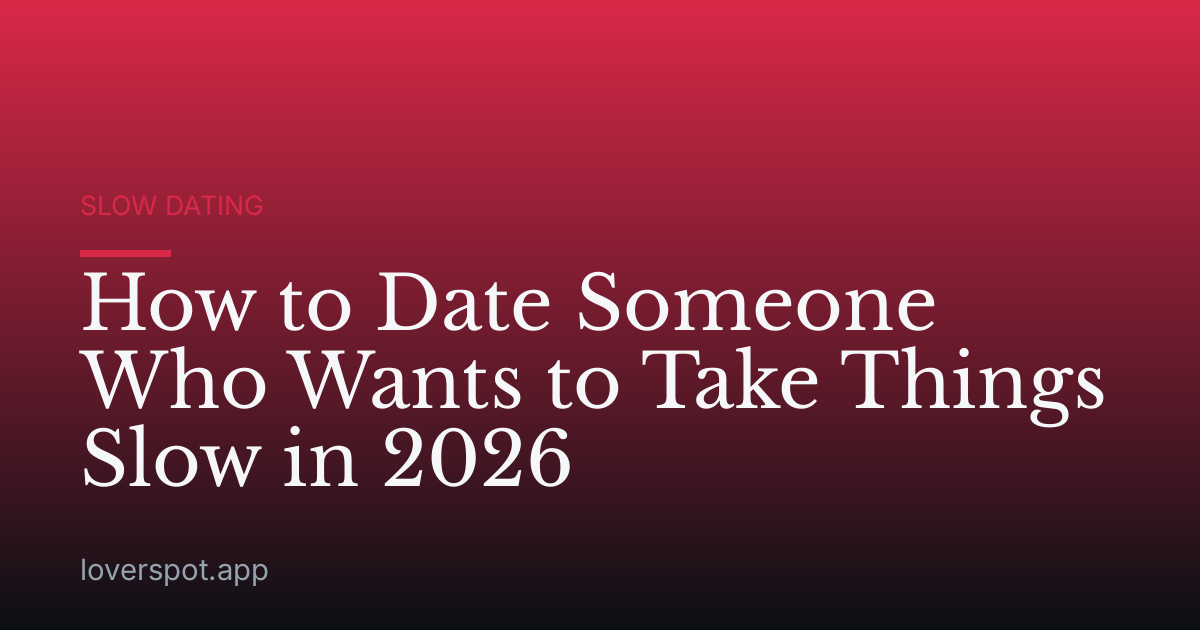 How to Date Someone Who Wants to Take Things Slow in 2026