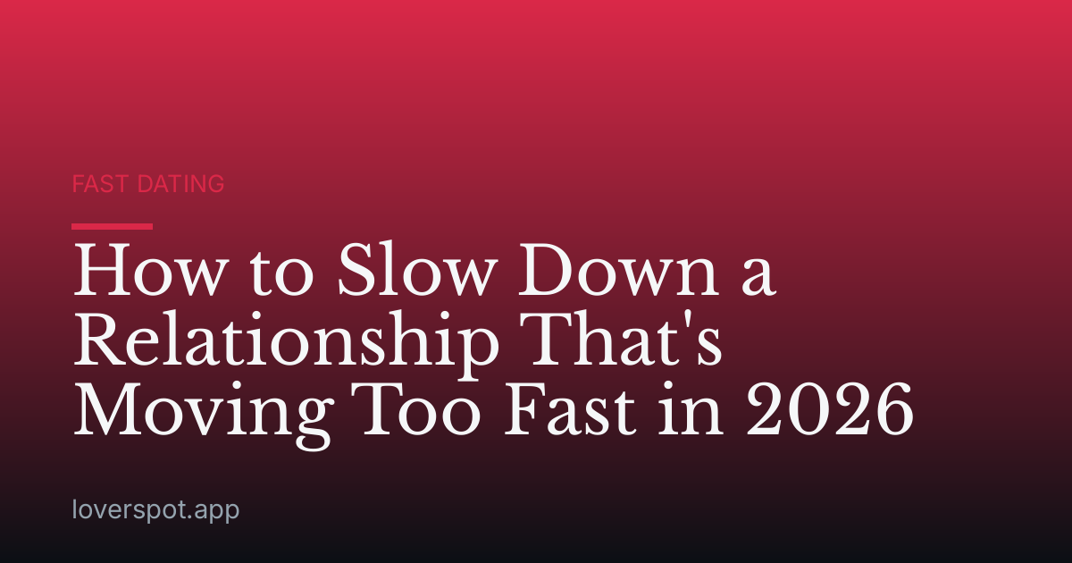 How to Slow Down a Relationship That's Moving Too Fast in 2026