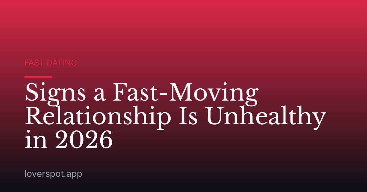 Signs a Fast-Moving Relationship Is Unhealthy in 2026