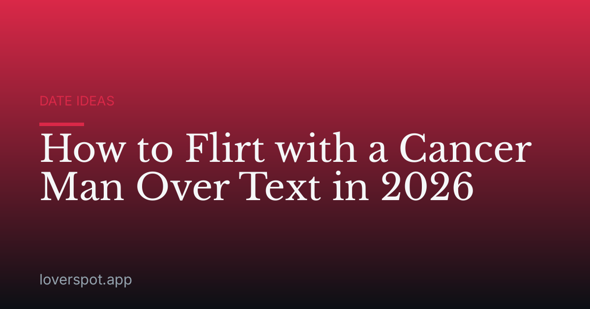 How to Flirt with a Cancer Man Over Text in 2026