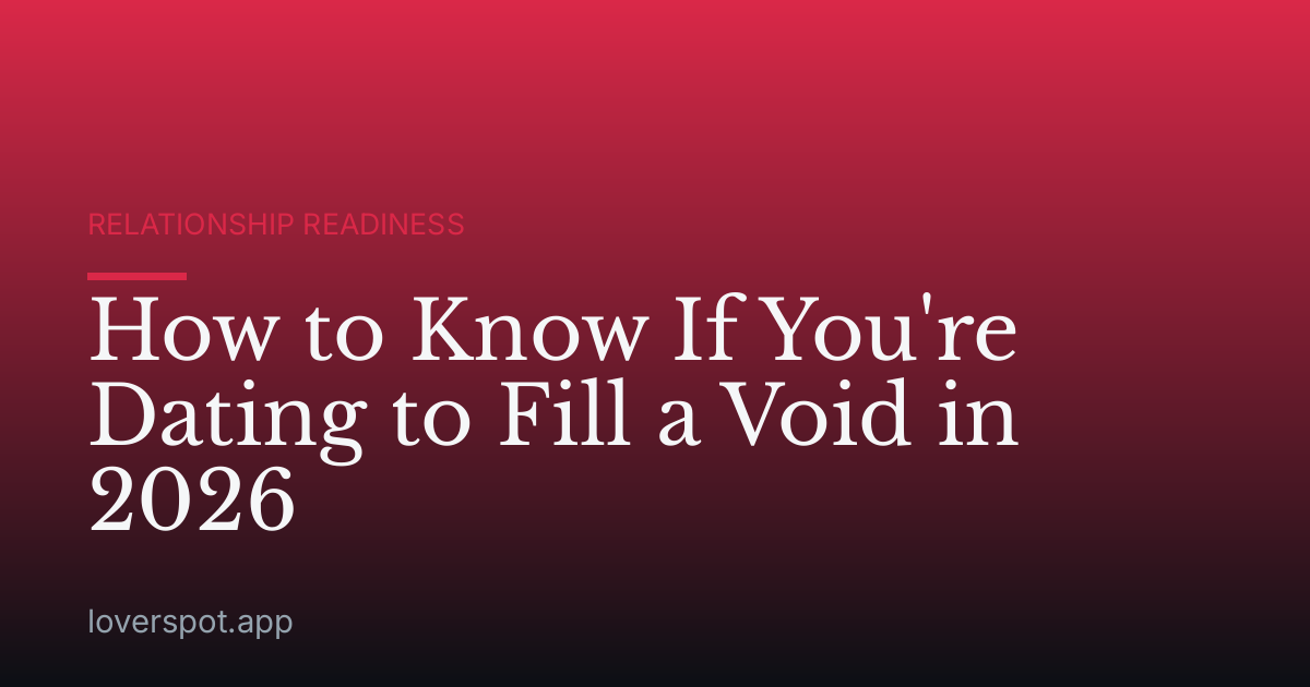 How to Know If You're Dating to Fill a Void in 2026