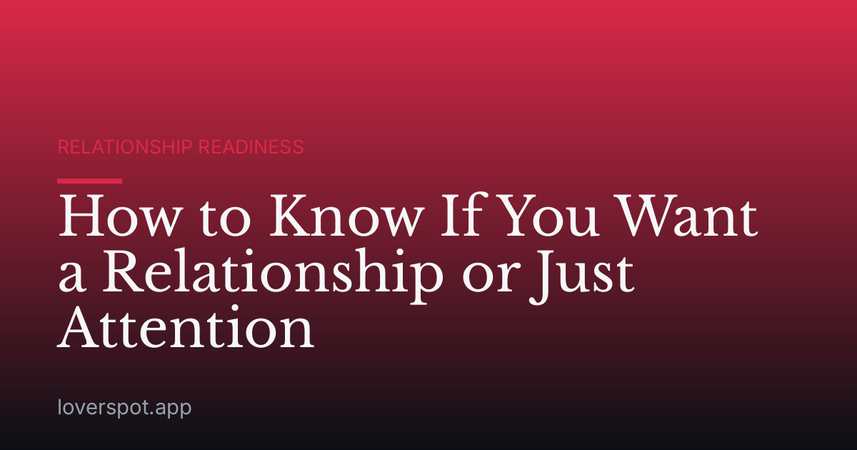 How to Know If You Want a Relationship or Just Attention
