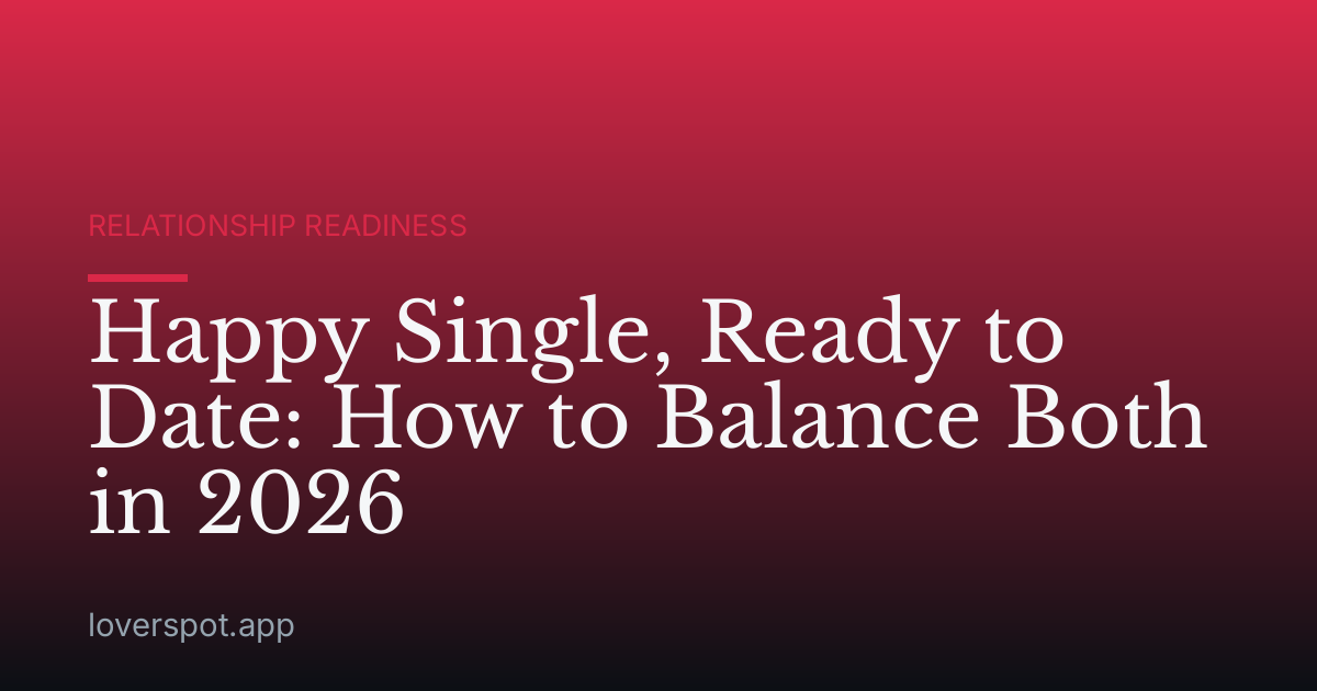 Happy Single, Ready to Date: How to Balance Both in 2026