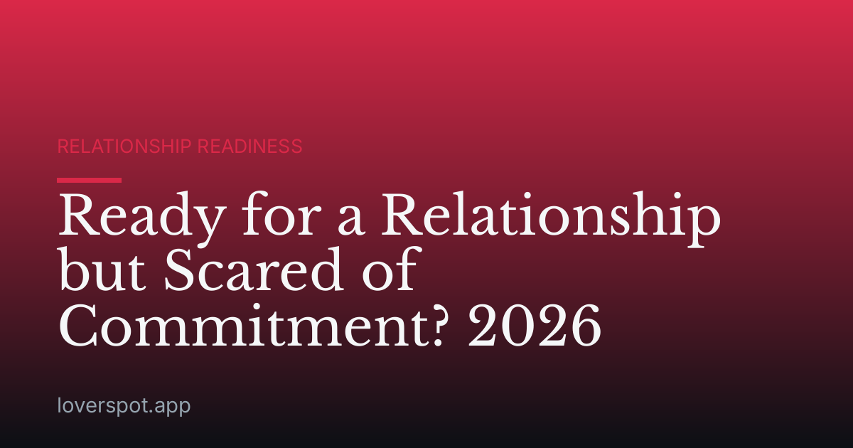 Ready for a Relationship but Scared of Commitment? 2026