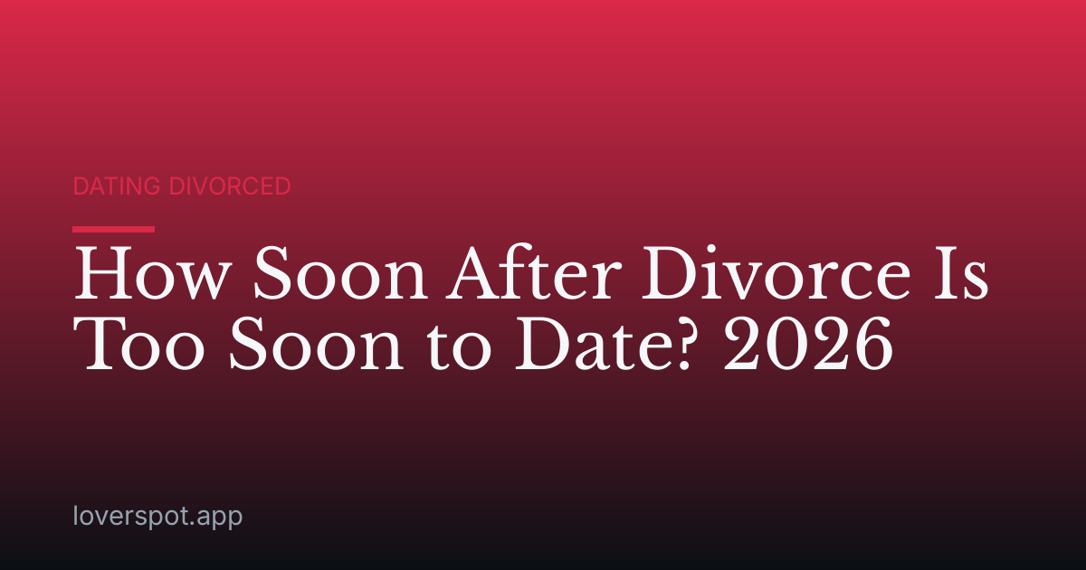 How Soon After Divorce Is Too Soon to Date? 2026