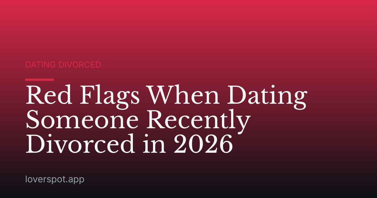 Red Flags When Dating Someone Recently Divorced in 2026