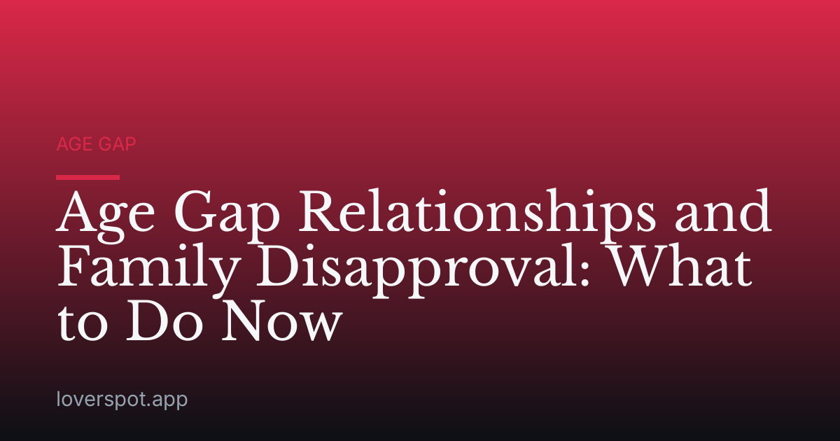 Age Gap Relationships and Family Disapproval: What to Do Now