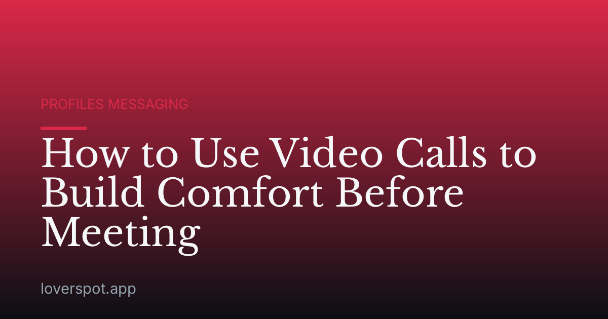 How to Use Video Calls to Build Comfort Before Meeting