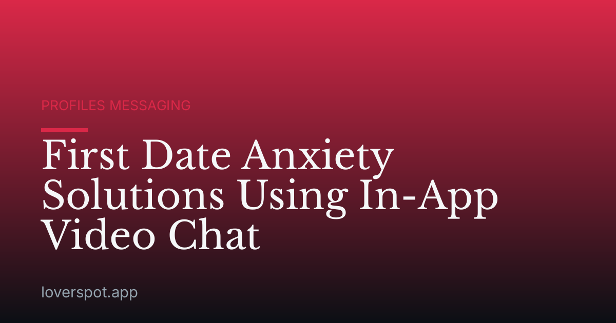 First Date Anxiety Solutions Using In-App Video Chat