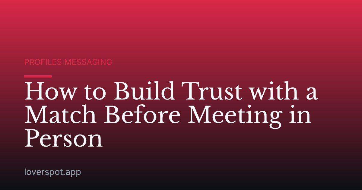 How to Build Trust with a Match Before Meeting in Person
