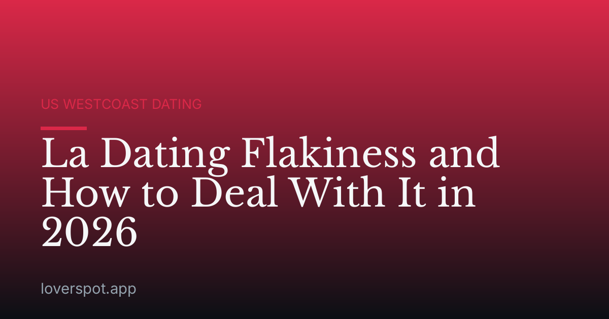 La Dating Flakiness and How to Deal With It in 2026