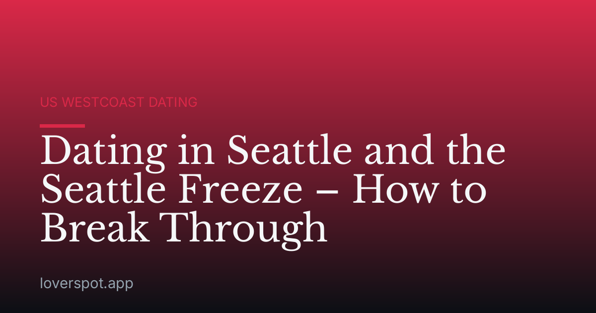 Dating in Seattle and the Seattle Freeze – How to Break Through