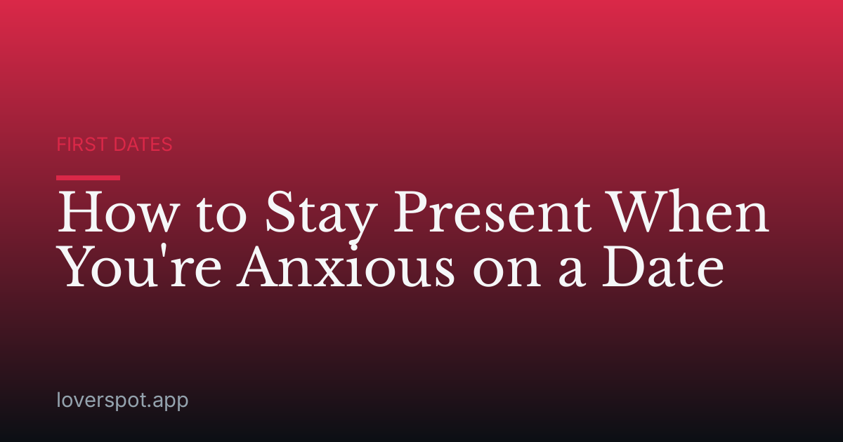 How to Stay Present When You're Anxious on a Date