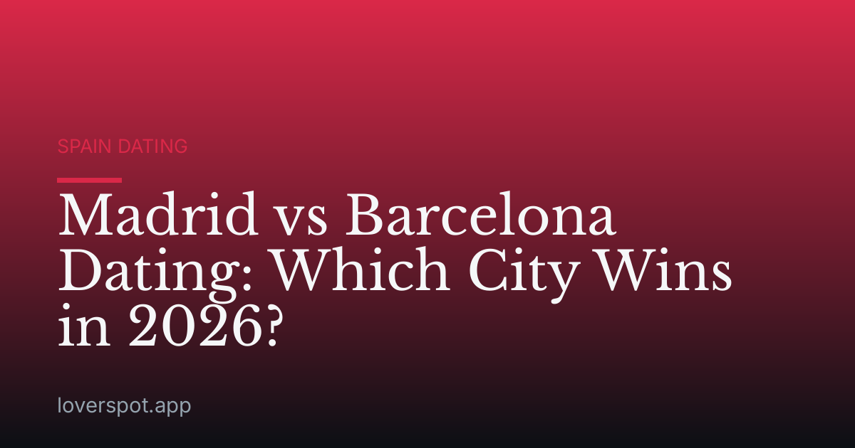Madrid vs Barcelona Dating: Which City Wins in 2026?