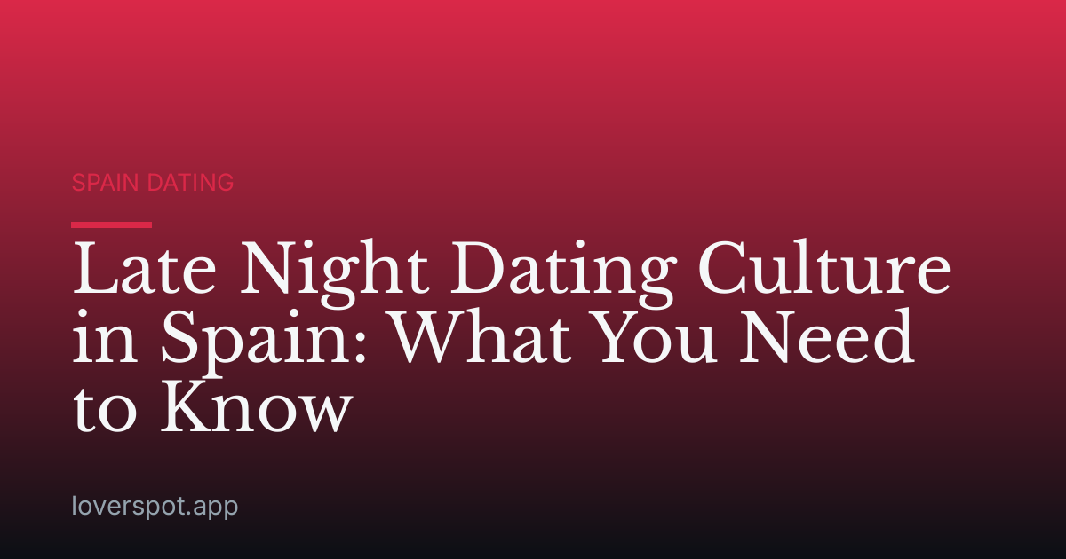Late Night Dating Culture in Spain: What You Need to Know