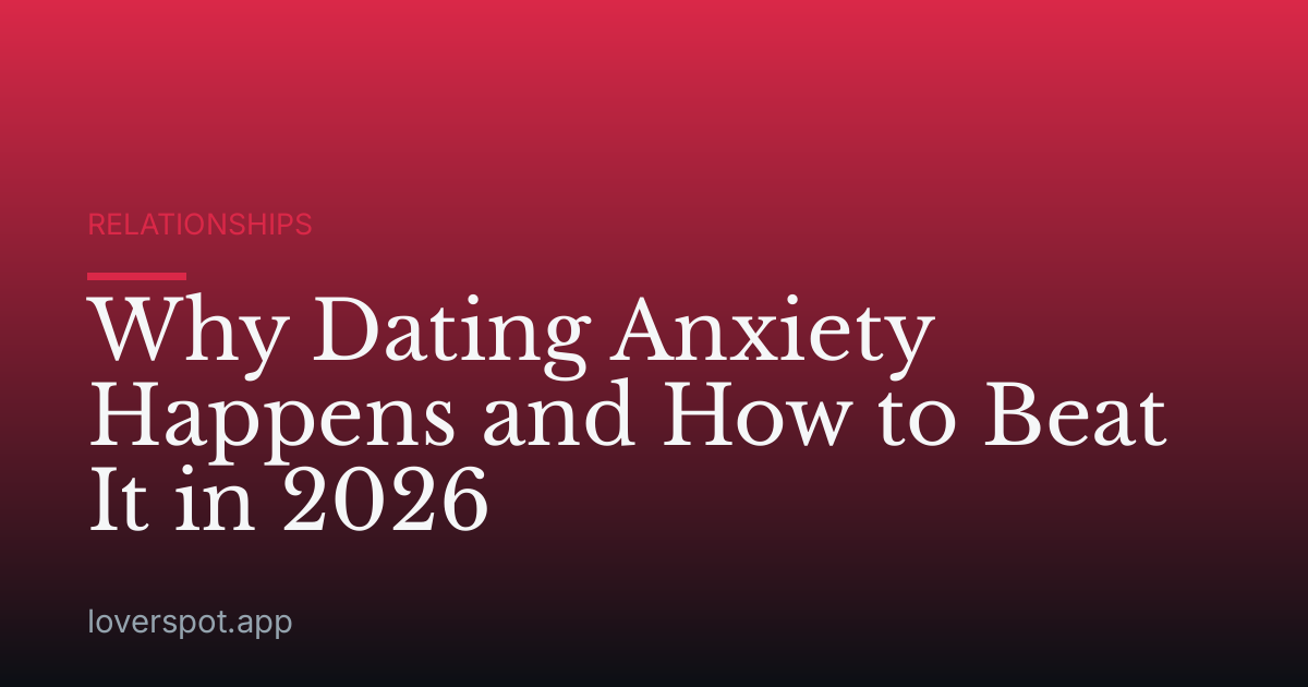 Why Dating Anxiety Happens and How to Beat It in 2026
