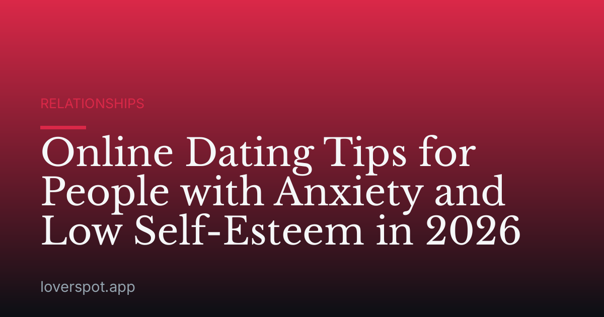 Online Dating Tips for People with Anxiety and Low Self-Esteem in 2026