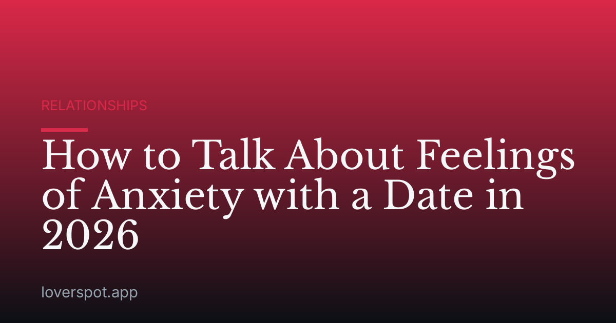 How to Talk About Feelings of Anxiety with a Date in 2026