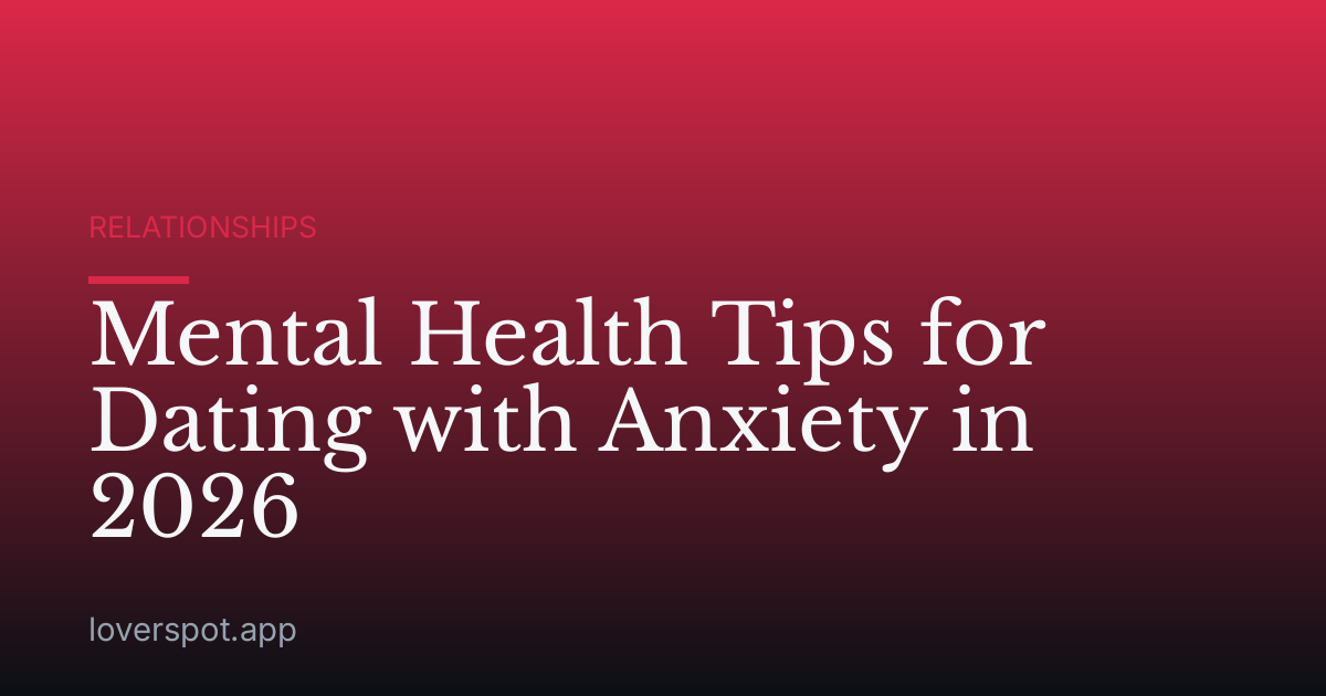 Mental Health Tips for Dating with Anxiety in 2026