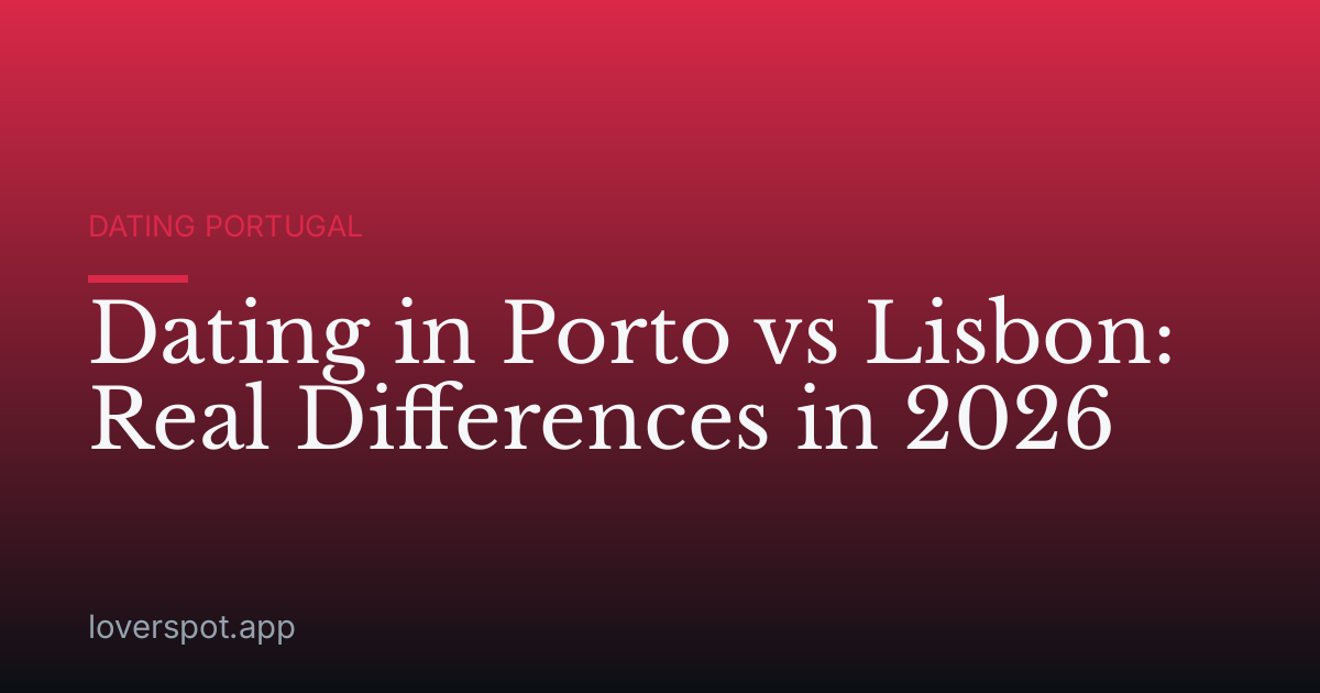 Dating in Porto vs Lisbon: Real Differences in 2026