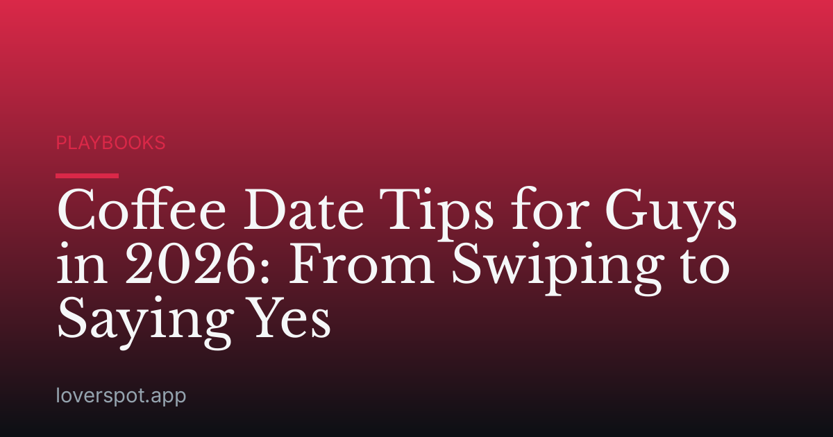 Coffee Date Tips for Guys in 2026: From Swiping to Saying Yes