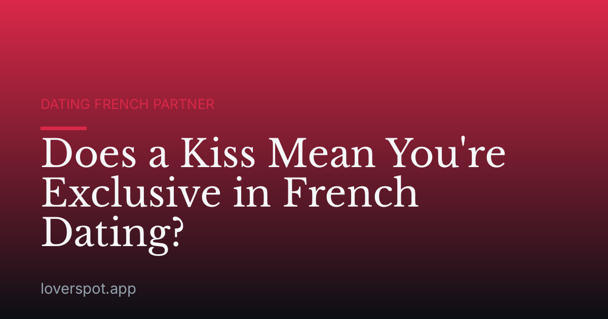 Does a Kiss Mean You're Exclusive in French Dating?