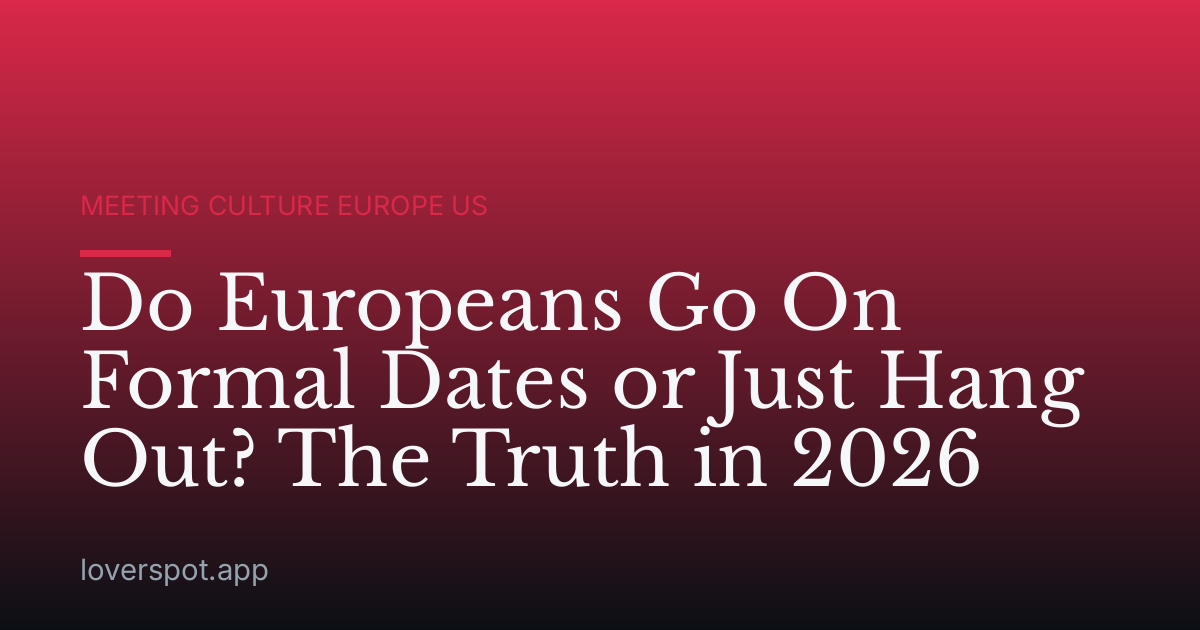 Do Europeans Go On Formal Dates or Just Hang Out? The Truth in 2026