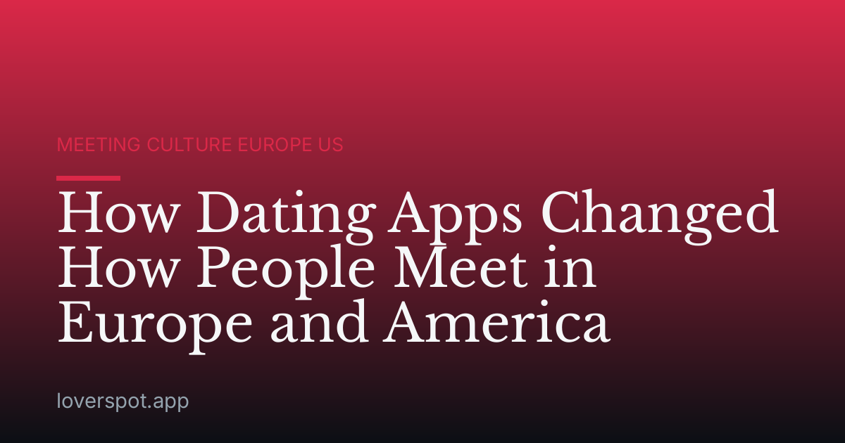 How Dating Apps Changed How People Meet in Europe and America