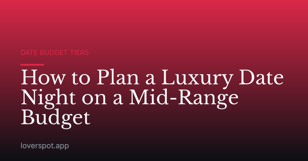 How to Plan a Luxury Date Night on a Mid-Range Budget