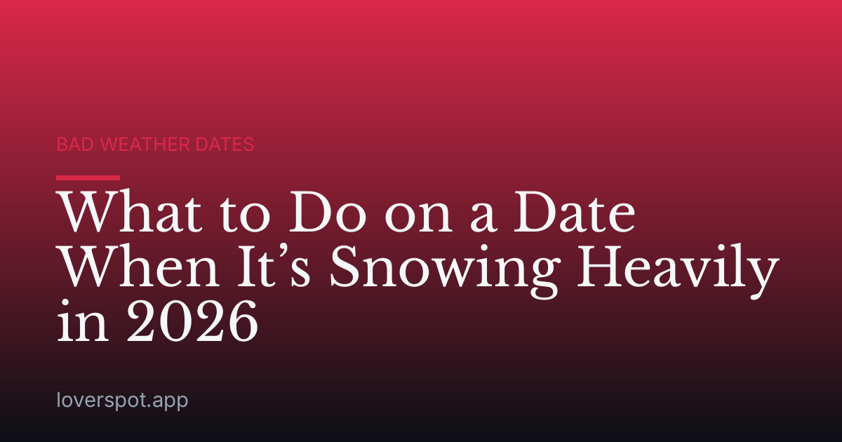 What to Do on a Date When It’s Snowing Heavily in 2026
