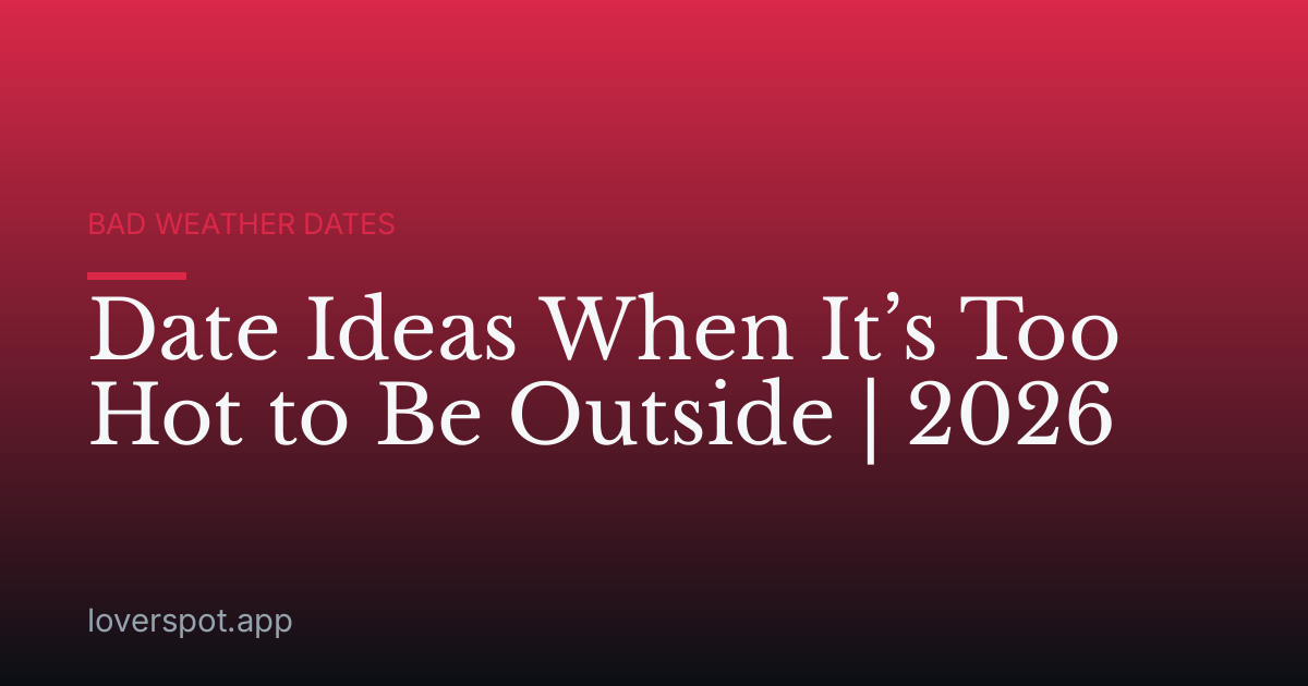 Date Ideas When It’s Too Hot to Be Outside | 2026