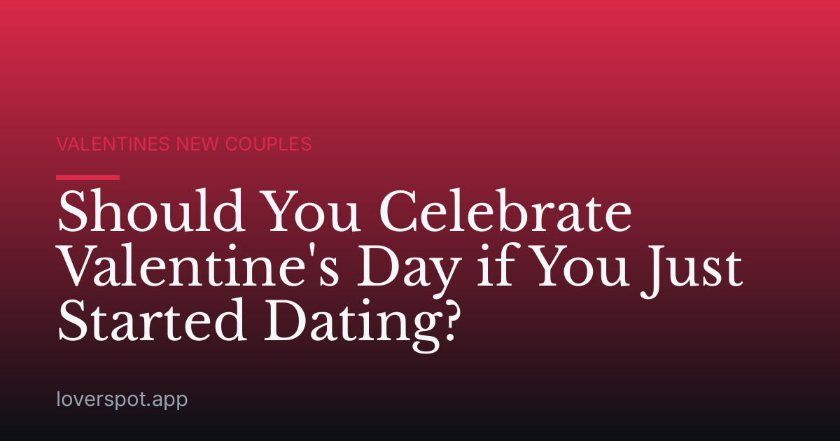 Should You Celebrate Valentine's Day if You Just Started Dating?
