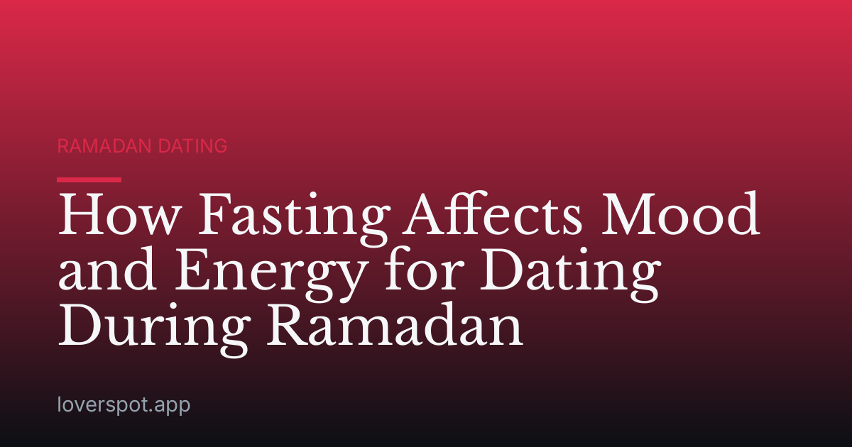 How Fasting Affects Mood and Energy for Dating During Ramadan