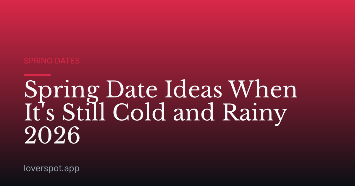 Spring Date Ideas When It's Still Cold and Rainy 2026