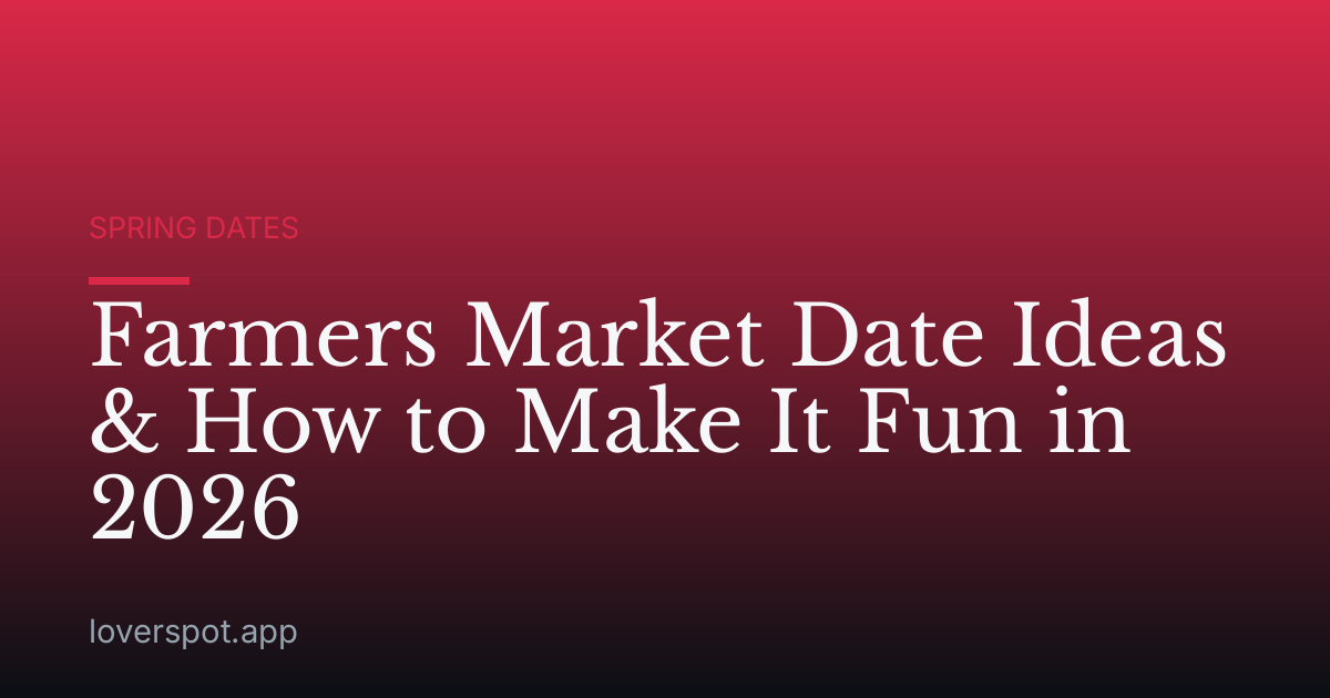Farmers Market Date Ideas & How to Make It Fun in 2026