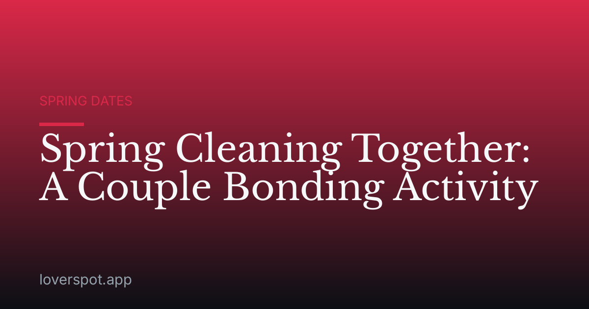 Spring Cleaning Together: A Couple Bonding Activity