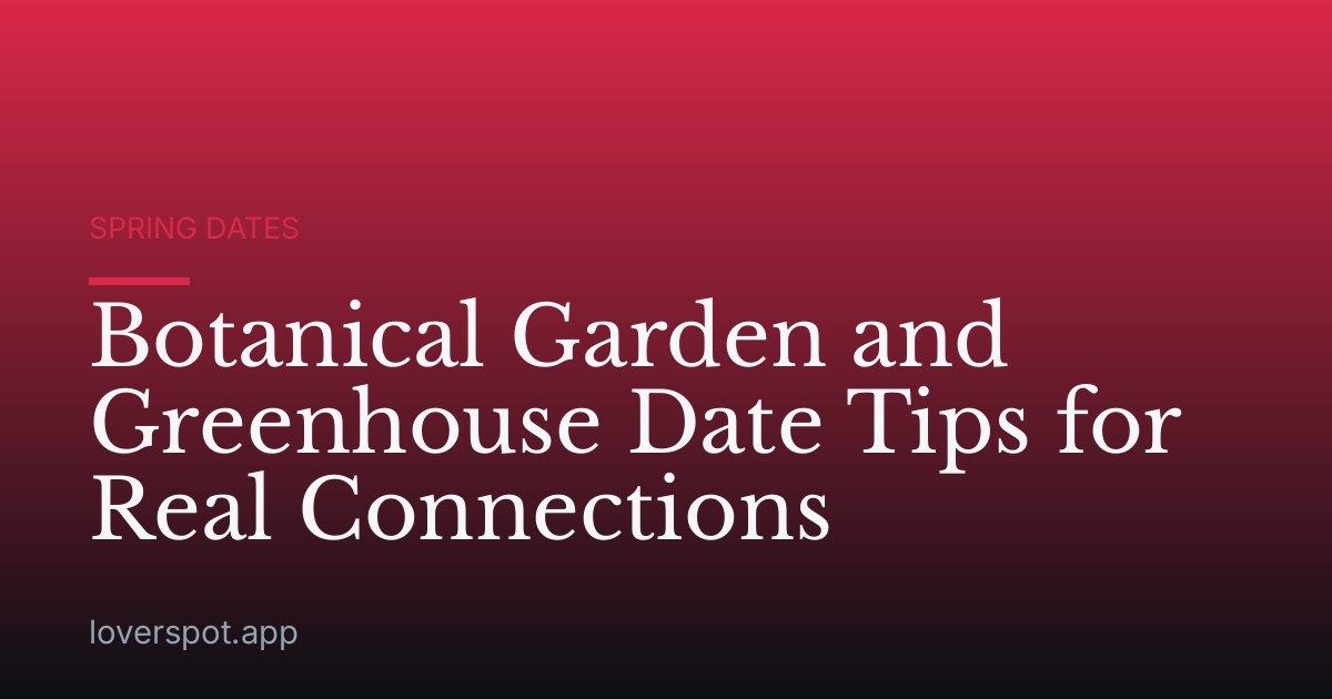 Botanical Garden and Greenhouse Date Tips for Real Connections