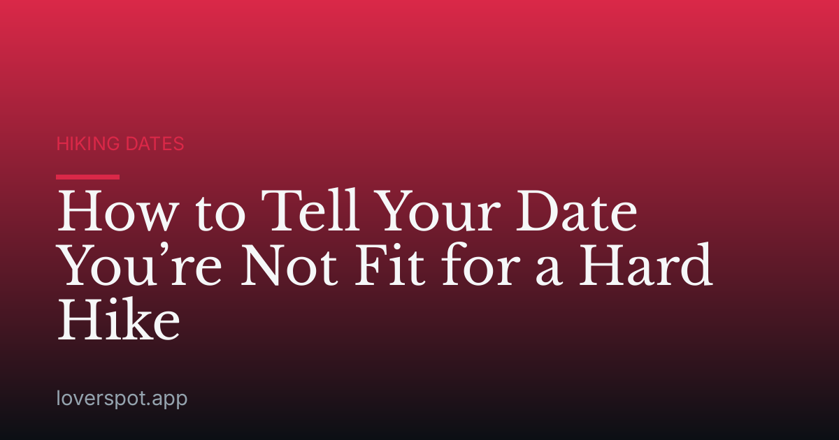 How to Tell Your Date You’re Not Fit for a Hard Hike