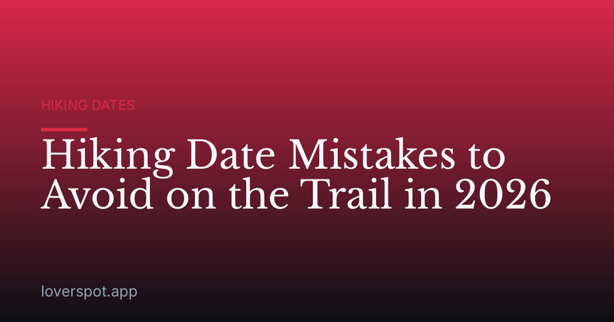 Hiking Date Mistakes to Avoid on the Trail in 2026